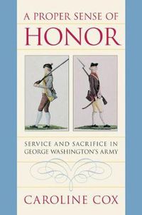 Cover image for A Proper Sense of Honor: Service and Sacrifice in George Washington's Army