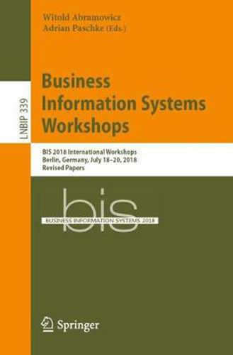 Cover image for Business Information Systems Workshops: BIS 2018 International Workshops, Berlin, Germany, July 18-20, 2018, Revised Papers