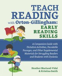 Cover image for Teach Reading With Orton-gillingham: Early Reading Skills: A Companion Guide with Dictation Activities, Decodable Passages, and Other Supplemental Materials for Struggling Readers and Students with Dyslexia