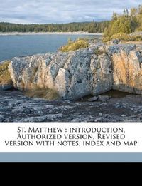 Cover image for St. Matthew: Introduction, Authorized Version, Revised Version with Notes, Index and Map