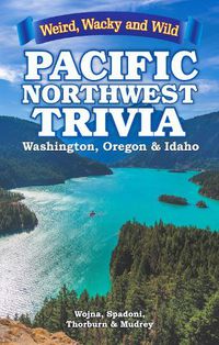 Cover image for Pacific Northwest Trivia: Weird, Wacky & Wild