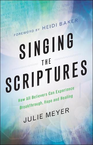 Cover image for Singing the Scriptures - How All Believers Can Experience Breakthrough, Hope and Healing