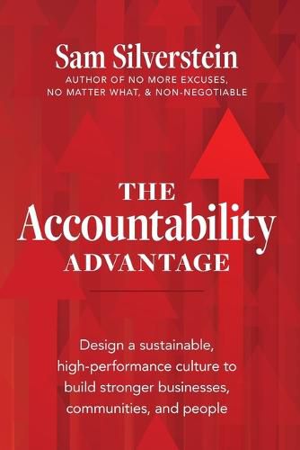 The Accountability Advantage: Design a Sustainable, High-Performance Culture to Build Stronger Businesses, Communities, and People