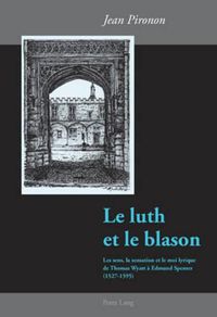 Cover image for Le Luth Et Le Blason: Les Sens, La Sensation Et Le Moi Lyrique de Thomas Wyatt A Edmund Spenser (1527-1595)