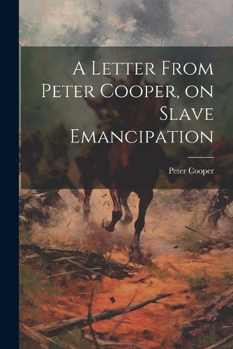 A Letter From Peter Cooper, on Slave Emancipation