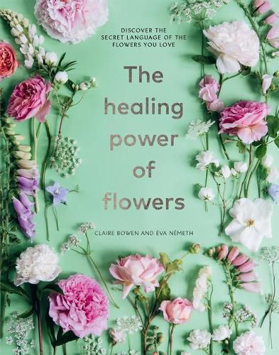 Cover image for The Healing Power of Flowers: Discover the Secret Language of the Flowers You Love