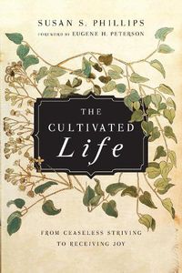 Cover image for The Cultivated Life - From Ceaseless Striving to Receiving Joy