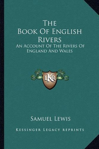 The Book of English Rivers: An Account of the Rivers of England and Wales