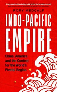 Cover image for Indo-Pacific Empire: China, America and the Contest for the World's Pivotal Region