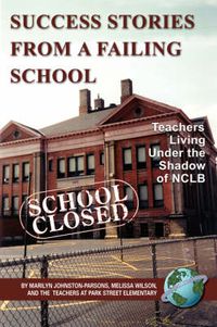 Cover image for Success Stories from a Failing School: Teachers Living Under the Shadow of NCLB