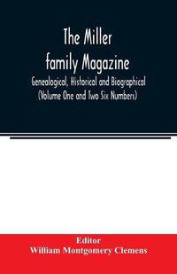 Cover image for The Miller family magazine; Genealogical, Historical and Biographical (Volume One and Two Six Numbers)