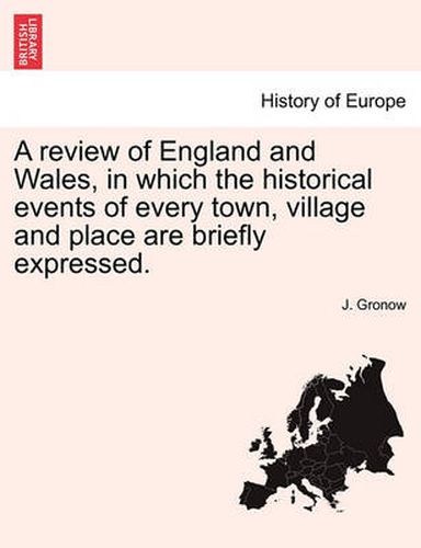 Cover image for A Review of England and Wales, in Which the Historical Events of Every Town, Village and Place Are Briefly Expressed.