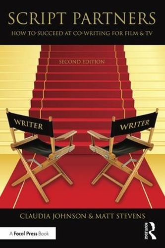 Script Partners: How to Succeed at Co-Writing for Film & TV: How to Succeed at Co-Writing for Film & TV