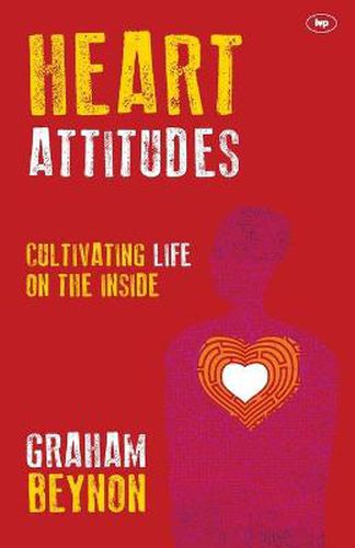 Heart Attitudes: Cultivating Life On The Inside