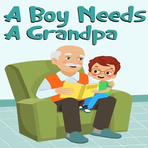 Cover image for A Boy Needs A Grandpa, Celebrate Your grandpa and Son"s special Bond this Father's Day with this Heartwarming Gift!