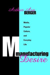 Cover image for Manufacturing Desire: Media, Popular Culture, and Everyday Life