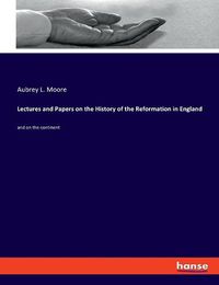 Cover image for Lectures and Papers on the History of the Reformation in England: and on the continent