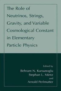 Cover image for The Role of Neutrinos, Strings, Gravity, and Variable Cosmological Constant in Elementary Particle Physics