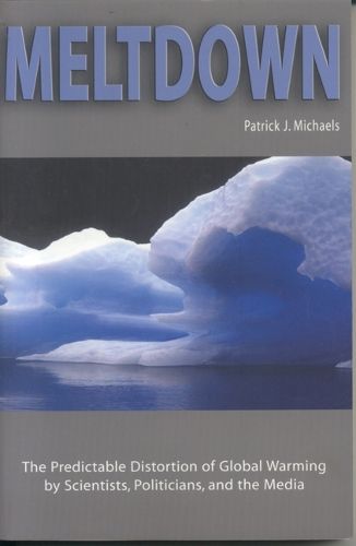 Cover image for Meltdown: The Predictable Distortion of Global Warming by Scientists, Politicians, and the Media