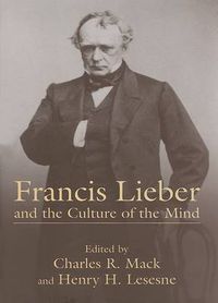 Cover image for Francis Lieber and the Culture of the Mind: Fifteen Papers Devoted to the Life, Times, and Contributions of the Nineteenth-Century German-American Scholar, with an Excursus on Francis Lieber's Grave