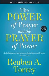 Cover image for The Power of Prayer and the Prayer of Power: And all things you ask in prayer, believing, you will receive. - Matthew 21:22