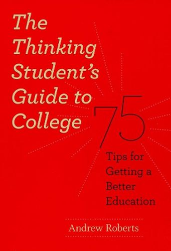 Cover image for The Thinking Student's Guide to College: 75 Tips for Getting a Better Education