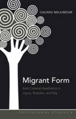 Cover image for Migrant Form: Anti-colonial Aesthetics in Joyce, Rushdie and Ray