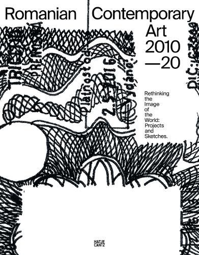 Cover image for Romanian Contemporary Art 2010-2020: Rethinking the Image of the World: Projects and Sketches