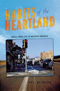 Cover image for Habits of the Heartland: Small-town Life in Modern America