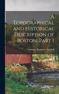 Cover image for A Topographical and Historical Description of Boston, Part 1