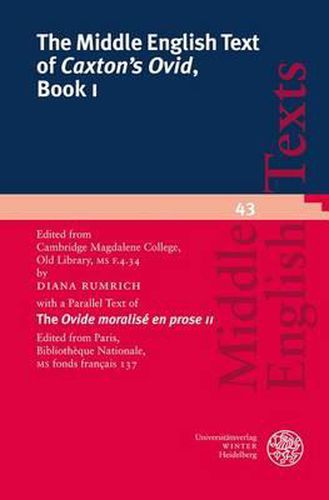 Cover image for The Middle English Text of 'Caxton's Ovid', Book I: Edited from Cambridge, Magdalene College, Old Library, MS F.4.34 with a Parallel Text of the 'Ovide Moralise En Prose II'. Edited from Paris, Bibliotheque Nationale, MS Fonds Francais 137