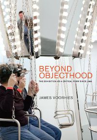 Cover image for Beyond Objecthood: The Exhibition as a Critical Form since 1968