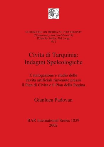 Cover image for Civita di Tarquinia: Catalogazione e studio delle cavita artificiali rinvenute presso il Pian di Civita e il Pian della Regina