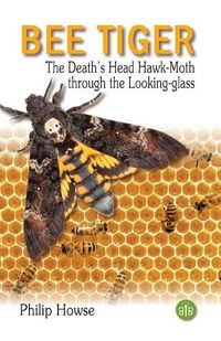 Cover image for Bee Tiger: The Death's Head Hawk-moth through the Looking-glass