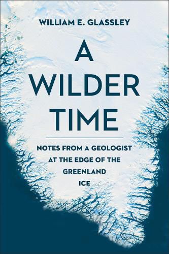 Cover image for A Wilder Time: Notes from a Geologist at the Edge of the Greenland Ice