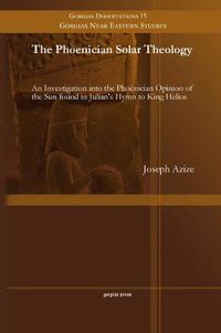 Cover image for The Phoenician Solar Theology: An Investigation into the Phoenician Opinion of the Sun found in Julian's Hymn to King Helios