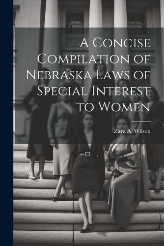 Cover image for A Concise Compilation of Nebraska Laws of Special Interest to Women