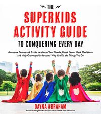 Cover image for The Superkids Activity Guide to Conquering Every Day: Awesome Games and Crafts to Master Your Moods, Boost Focus, Hack Mealtimes and Help Grownups Understand Why You Do the Things You Do