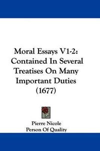 Cover image for Moral Essays V1-2: Contained In Several Treatises On Many Important Duties (1677)