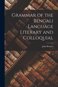 Cover image for Grammar of the Bengali Language Literary and Colloquial