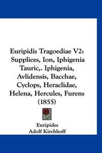 Cover image for Euripidis Tragoediae V2: Supplices, Ion, Iphigenia Tauric, . Iphigenia, Avlidensis, Bacchae, Cyclops, Heraclidae, Helena, Hercules, Furens (1855)