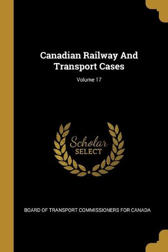 Cover image for Canadian Railway And Transport Cases; Volume 17