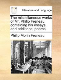 Cover image for The Miscellaneous Works of Mr. Philip Freneau Containing His Essays, and Additional Poems.