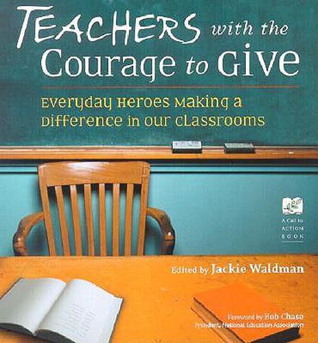 Cover image for Teachers with the Courage to Give: Everyday Heroes Making a Difference in Our Classrooms