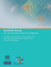 Cover image for Economic survey of Latin America and the Caribbean 2018: evolution of Investment in Latin America and the Caribbean , stylized facts, determinants and policy challenges