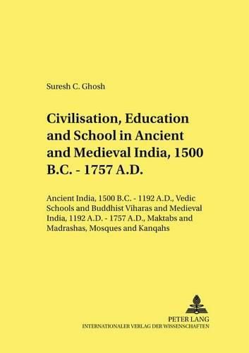 Cover image for Civilisation, Education and School in Ancient and Medieval India, 1500 B.C. - 1757 A.D.: Ancient India, 1500 B.C. - 1192 A.D., Vedic Schools and Buddhist Viharas and Medieval India, 1192 A.D. - 1757 A.D., Maktabs and Madrashas, Mosques and Khanqahs