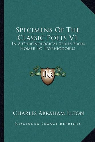 Cover image for Specimens of the Classic Poets V1: In a Chronological Series from Homer to Tryphiodorus