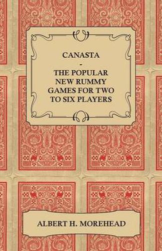 Canasta - The Popular New Rummy Games For Two To Six Players - How To Play The Complete Official Rules And Full Instructions On How To Play Well And Win