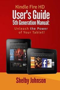 Cover image for Kindle Fire HD User's Guide 5th Generation Manual: Unleash the Power of Your Tab