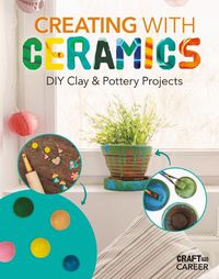 Cover image for Creating with Ceramics: DIY Clay & Pottery Projects: DIY Clay & Pottery Projects